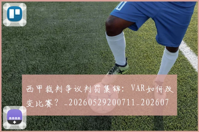 西甲裁判争议判罚集锦：VAR如何改变比赛？_20260529200711_20260703181915