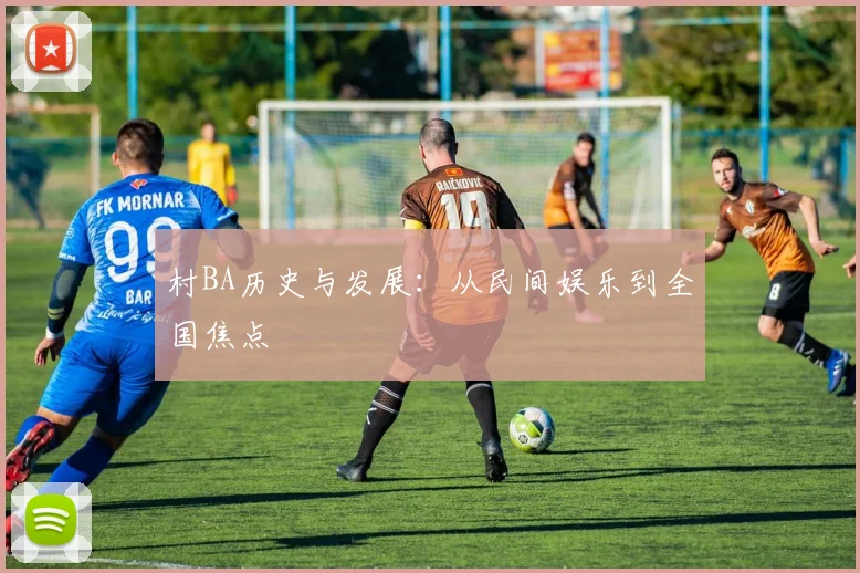 村BA历史与发展:从民间娱乐到全国焦点