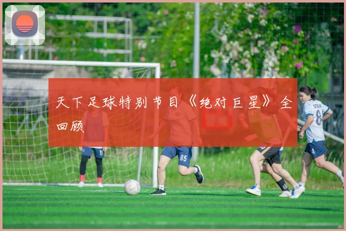 天下足球特别节目《绝对巨星》全回顾