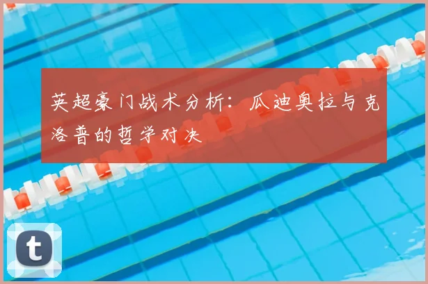 英超豪门战术分析:瓜迪奥拉与克洛普的哲学对决
