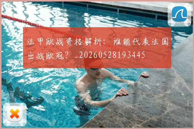 法甲欧战资格解析：谁能代表法国出战欧冠？_20260528193445