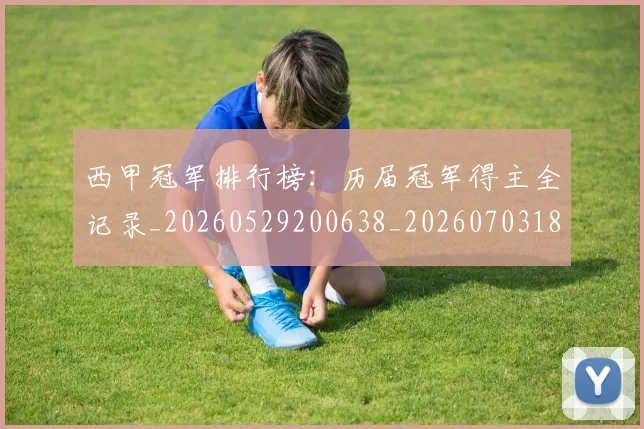 西甲冠军排行榜：历届冠军得主全记录_20260529200638_20260703181841
