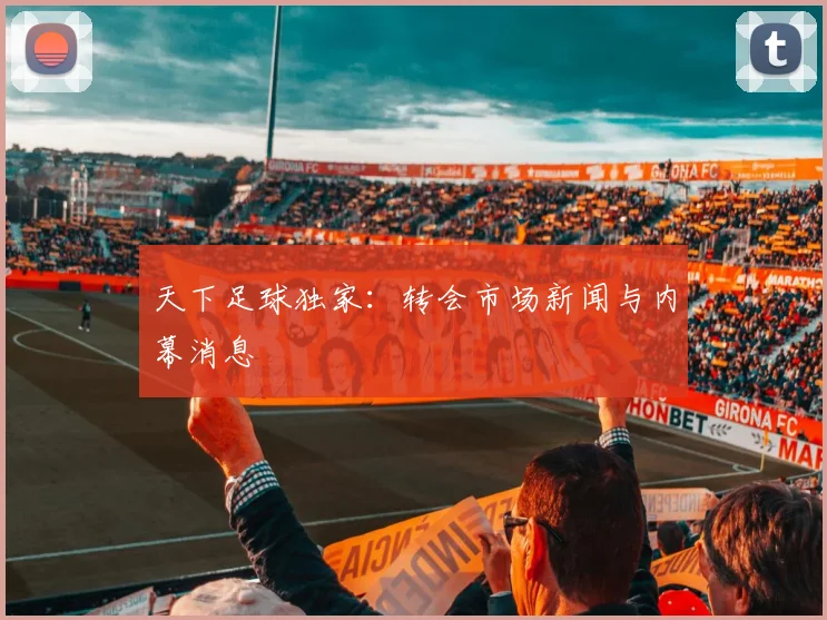 天下足球独家：转会市场新闻与内幕消息